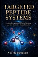 TARGETED PEPTIDE SYSTEMS: Precision Bioregulation, Molecular Signaling, and Next Generation Peptide Strategies (Targeted Peptide Systems Series) B0GT5ZG8JS Book Cover
