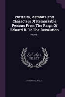 Portraits, Memoirs And Characters Of Remarkable Persons From The Reign Of Edward Ii. To The Revolution; Volume 1 1378537432 Book Cover