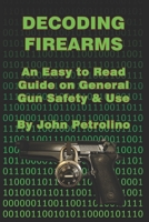 Decoding Firearms: An Easy to Read Guide on General Gun Safety & Use B089J17FFG Book Cover