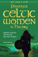 Powerful Celtic Women in History: Warrior Queens, Priestesses, and Wise Women (Brave Women in History) 1739576586 Book Cover