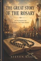 THE GREAT STORY OF THE ROSARY: An Investigation into the Prayer That Made History B0HF7JGM55 Book Cover