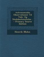 Astronomiske Observationer Til Tids- Og Stedsbestemmelse... 1022660950 Book Cover