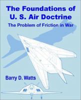 The Foundations of U.S. Air Doctrine: The Problem of Friction in War 1410200418 Book Cover