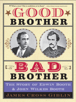 Good Brother, Bad Brother: The Story of Edwin Booth and John Wilkes Booth 0618096426 Book Cover