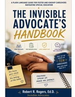 The Invisible Advocate's Handbook: A Plain-Language Guide for Foster and Kinship Caregivers Navigating Special Education B0H968S45M Book Cover