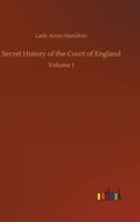 Secret History of the Court of England, Volume I 375233004X Book Cover