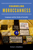 Channeling Moroccanness: Language and the Media of Sociality 0823289729 Book Cover