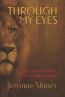 THROUGH MY EYES: The Gospel of Mark: A Devotional Journey B0FK3RQPQS Book Cover