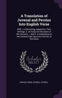 A Translation of Juvenal and Persius Into English Verse: With I. a Chronology Adapted to Their Writings. Ii. an Essay On the Satire of the Ancients ... and Iii. a Confutation of the Censure Past Upon  1359079262 Book Cover