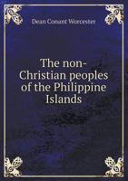 The Non-Christian Peoples of the Philippine Islands 1018574425 Book Cover