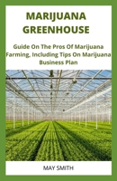 MARIJUANA GREENHOUSE: Guide On The Pros And Cons Of Marijuana Farming, Including Tips On Marijuana Business Plan B089M61M2Z Book Cover