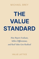 The Value Standard: How Buyers Evaluate, Sellers Differentiate, and Real Value Gets Realized B0H8MGJFT4 Book Cover