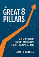 The Great 8 Pillars: A C-Suite Guide for Optimizing B2B Marketing Operations 1544547579 Book Cover