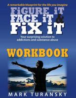 Figure It Face It & Fix It Workbook: Your Surprising Solution to Addictions and Substance Abuse 1508851042 Book Cover