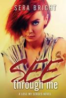 See Through Me: A Lose My Senses Novel 1496139518 Book Cover