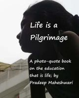 Life is a Pilgrimage: A photo-quote book on the education that is life 1500843091 Book Cover
