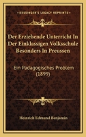 Der Erziehende Unterricht In Der Einklassigen Volksschule Besonders In Preussen: Ein Padagogisches Problem (1899) 1160431930 Book Cover