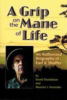 A Grip on the Mane of Life: An Authorized Biography of Earl V. Shaffer 0991221524 Book Cover
