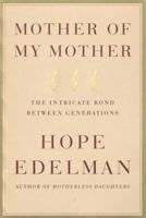 Mother of My Mother: The Intricate Bond Between Generations 0385317999 Book Cover