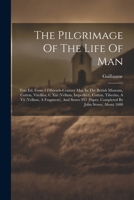 The Pilgrimage Of The Life Of Man: Text Ed. From 3 Fifteenth-century Mss. In The British Museum, Cotton, Vitellius, C Xiii (vellum, Imperfect), ... (paper, Completed By John Stowe, About 1600 1021433934 Book Cover