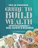 Pro Se Prisoner Guide to Build Wealth Cryptocurrency, Real Estate & Business 1952159474 Book Cover