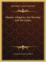 Masonic Allegories, Sun Worship, And The Zodiac 1425310893 Book Cover