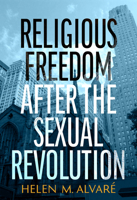 Religious Freedom After the Sexual Revolution: A Catholic Guide 0813234972 Book Cover