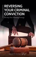 Reversing Your Criminal Conviction: Develop Your Winning Strategy 1955242410 Book Cover