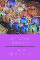 Gestating Judaism : The Corporeal Technologies of American Jewish Religion 0226851869 Book Cover