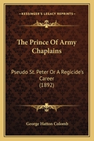 The prince of army chaplains Pseudo St. Peter Or, A regicide's career 1437293751 Book Cover