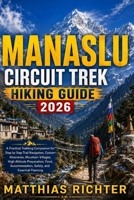 MANASLU CIRCUIT TREK HIKING GUIDE 2026: A Practical Trekking Companion for Step by Step Trail Navigation, Custom Itineraries, Mountain Villages, High ... Accommodation, Safety, and Essential Planning B0HG622SLR Book Cover
