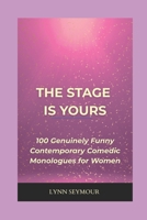 The Stage is Yours: 100 Genuinely Funny Contemporary Comedic Monologues for Women B0FSXDC6PZ Book Cover