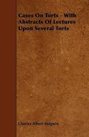 Cases on Torts - With Abstracts of Lectures Upon Several Torts 1444687662 Book Cover