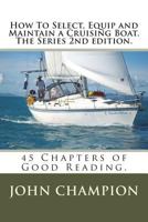 How to Select, Equip and Maintain a Cruising Boat. the Series 2nd Edition.: 45 Chapters of Practical Reading 1722803770 Book Cover