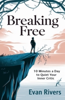 Breaking Free - 10 Minutes a Day to Quiet Your Inner Critic B0F31N1QFV Book Cover