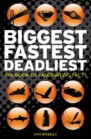 Biggest, Fastest, Deadliest: The Book of Fascinating Facts 184953084X Book Cover