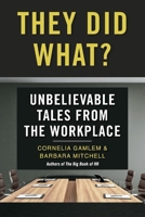 They Did What?: Unbelievable Tales from the Workplace 1098328272 Book Cover