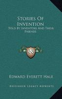 Stories Of Invention: Told By Inventors And Their Friends 1542939712 Book Cover
