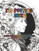 I'm F#!*ING Cute: Body and Self Positivity Coloring Book B0CGGFYXH2 Book Cover