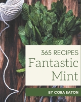 365 Fantastic Mint Recipes: Explore Mint Cookbook NOW! B08PXD24XP Book Cover