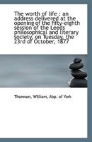 The worth of life: an address delivered at the opening of the fifty-eighth session of the Leeds phi 1110960980 Book Cover