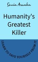 Humanity's Greatest Killer: learn how to save yourself from it 0975650432 Book Cover