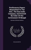 Posthumous Papers Bequeathed to the Hon., the East India Company, and Printed by Order of the Government of Bengal: Notulae Ad Plantas Asiaticas 1179526961 Book Cover