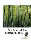 Vital Records of Dover, Massachusetts: To the Year 1850 0469490144 Book Cover