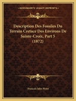 Description Des Fossiles Du Terrain Cretace Des Environs De Sainte-Croix, Part 5 (1872) 1160073317 Book Cover