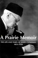 A Prairie Memoir: The Life And Times Of James Clinkskill 1853 1936 0889771502 Book Cover