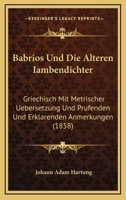 Babrios Und Die Alteren Iambendichter: Griechisch Mit Metrischer Uebersetzung Und Prufenden Und Erklarenden Anmerkungen (1858) 1161020616 Book Cover