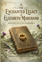 The Enchanted Legacy of Elizabeth Marchand: Book One: Lore of the Grandmothers B0HDQXR3LN Book Cover