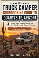 THE TRUCK CAMPER BOONDOCKING GUIDE TO QUARTZSITE, ARIZONA: Off-Grid Desert Camping Protocols and Free Water Sources for Dispersed Travelers B0HH8C5PN5 Book Cover