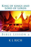 King of kings and Lord of Lords: Bible Lesson 6 1387070290 Book Cover